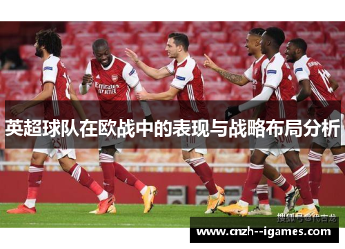 英超球队在欧战中的表现与战略布局分析 英超球队在欧战中的表现与战略布局分析