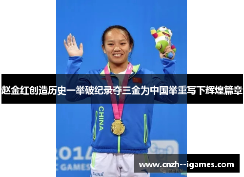 赵金红创造历史一举破纪录夺三金为中国举重写下辉煌篇章