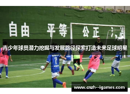 青少年球员潜力挖掘与发展路径探索打造未来足球明星