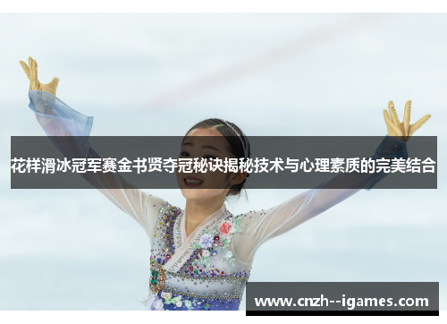 花样滑冰冠军赛金书贤夺冠秘诀揭秘技术与心理素质的完美结合 花样滑冰冠军赛金书贤夺冠秘诀揭秘技术与心理素质的完美结合