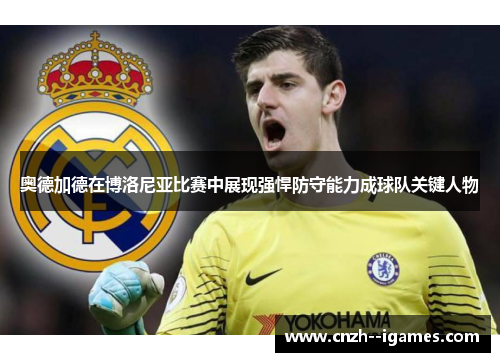 奥德加德在博洛尼亚比赛中展现强悍防守能力成球队关键人物 奥德加德在博洛尼亚比赛中展现强悍防守能力成球队关键人物