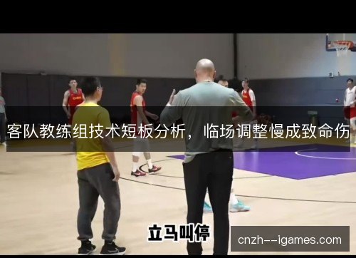 客队教练组技术短板分析，临场调整慢成致命伤